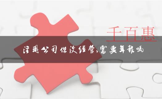 公司注冊后即便不經(jīng)營也要正常年報 公司注冊后即便不經(jīng)營也要正常年報
